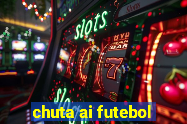 chuta ai futebol